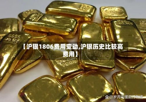 【沪银1806费用变动,沪银历史比较高费用】