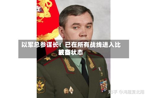 以军总参谋长:已在所有战线进入比较高
戒备状态-第1张图片