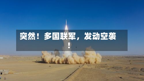 突然！多国联军，发动空袭！-第3张图片
