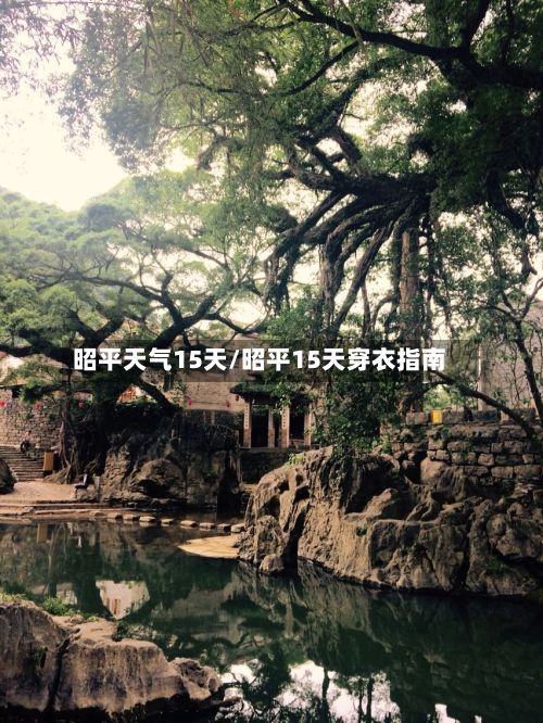 昭平天气15天/昭平15天穿衣指南