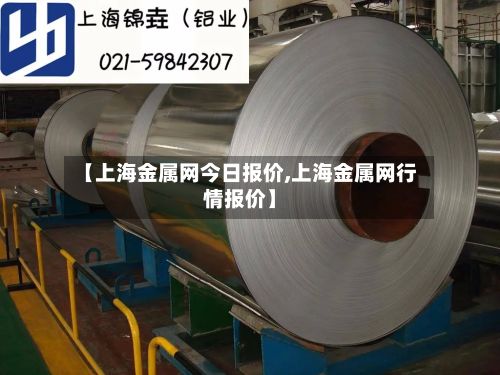 【上海金属网今日报价,上海金属网行情报价】