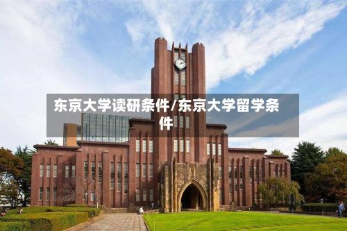 东京大学读研条件/东京大学留学条件-第3张图片