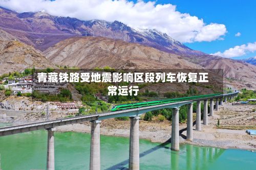 青藏铁路受地震影响区段列车恢复正常运行