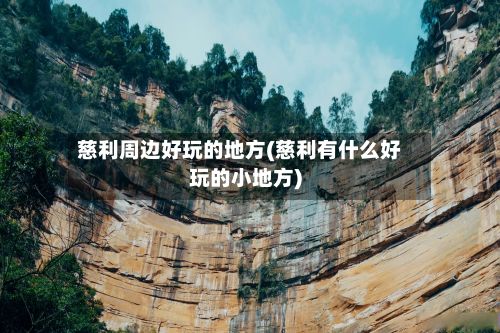 慈利周边好玩的地方(慈利有什么好玩的小地方)-第2张图片