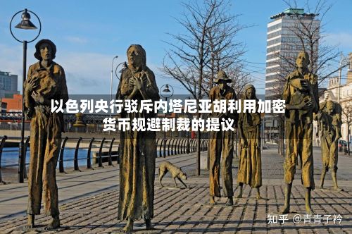 以色列央行驳斥内塔尼亚胡利用加密货币规避制裁的提议