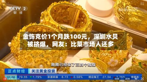金饰克价1个月跌100元，深圳水贝被挤爆，网友：比菜市场人还多-第2张图片