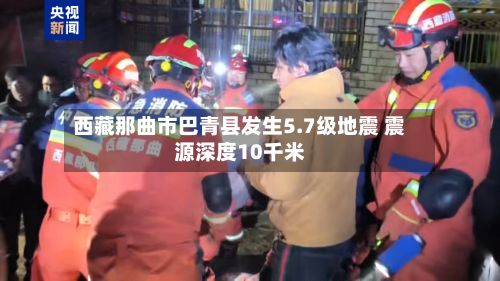西藏那曲市巴青县发生5.7级地震 震源深度10千米
