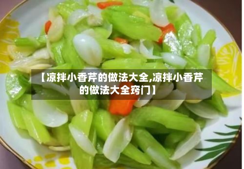 【凉拌小香芹的做法大全,凉拌小香芹的做法大全窍门】-第2张图片