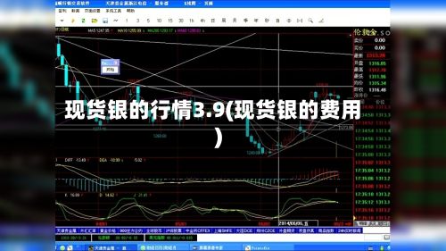 现货银的行情3.9(现货银的费用)