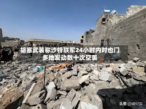 胡塞武装称沙特联军24小时内对也门多地发动数十次空袭