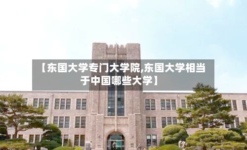【东国大学专门大学院,东国大学相当于中国哪些大学】-第2张图片