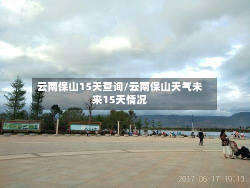 云南保山15天查询/云南保山天气未来15天情况-第2张图片