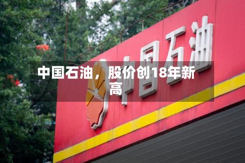 中国石油，股价创18年新高-第2张图片