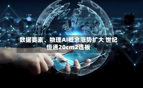 数据要素、物理AI概念涨势扩大 世纪恒通20cm2连板-第2张图片