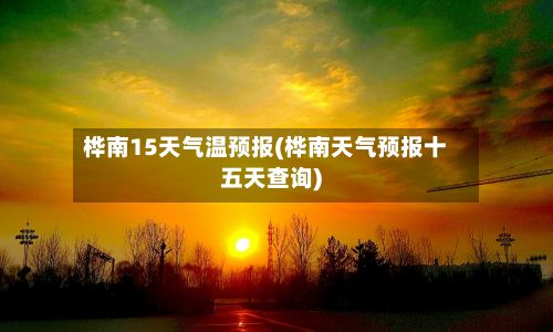 桦南15天气温预报(桦南天气预报十五天查询)