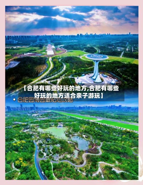 【合肥有哪些好玩的地方,合肥有哪些好玩的地方适合亲子游玩】