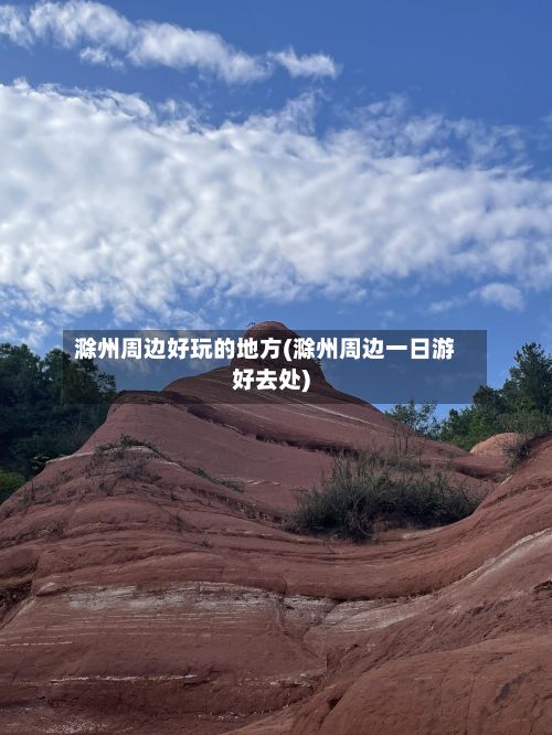 滁州周边好玩的地方(滁州周边一日游好去处)