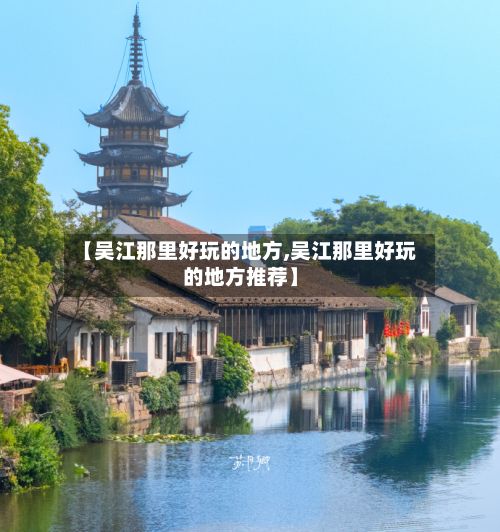 【吴江那里好玩的地方,吴江那里好玩的地方推荐】-第3张图片