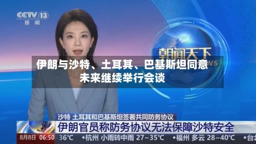 伊朗与沙特、土耳其	、巴基斯坦同意未来继续举行会谈-第2张图片