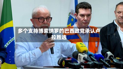 多个支持博索纳罗的巴西政党承认卢拉胜选