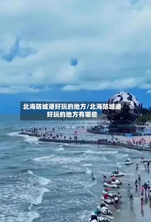 北海防城港好玩的地方/北海防城港好玩的地方有哪些