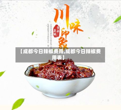 【成都今日辣椒费用,成都今日辣椒费用表】-第2张图片