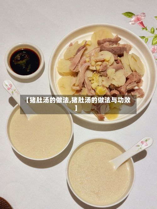 【猪肚汤的做法,猪肚汤的做法与功效】-第2张图片