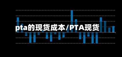 pta的现货成本/PTA现货