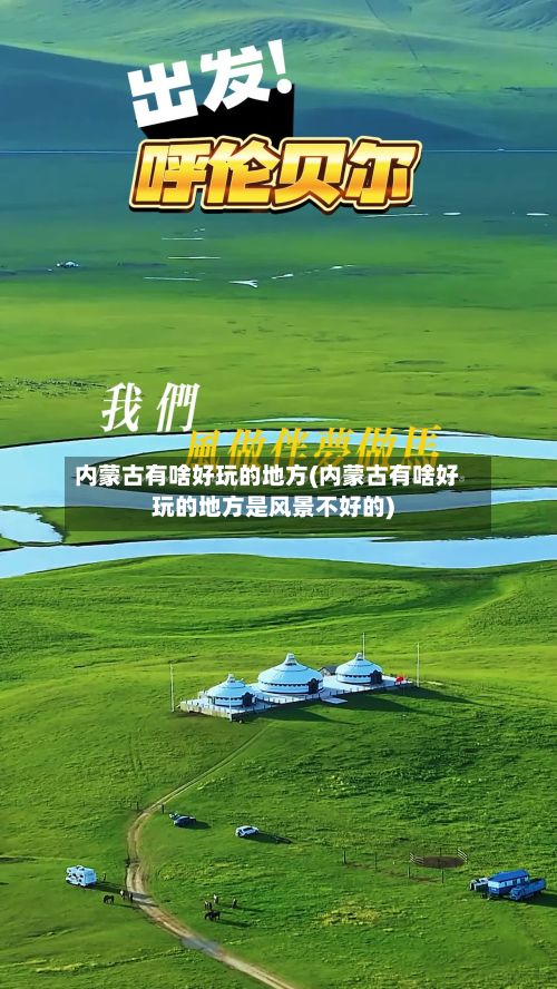 内蒙古有啥好玩的地方(内蒙古有啥好玩的地方是风景不好的)