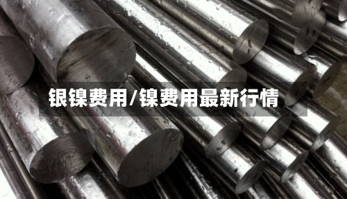 银镍费用/镍费用最新行情