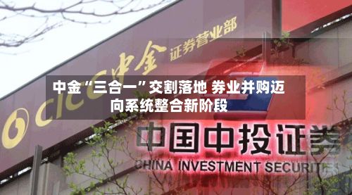 中金“三合一”交割落地 券业并购迈向系统整合新阶段