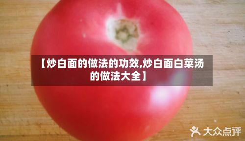 【炒白面的做法的功效,炒白面白菜汤的做法大全】-第2张图片