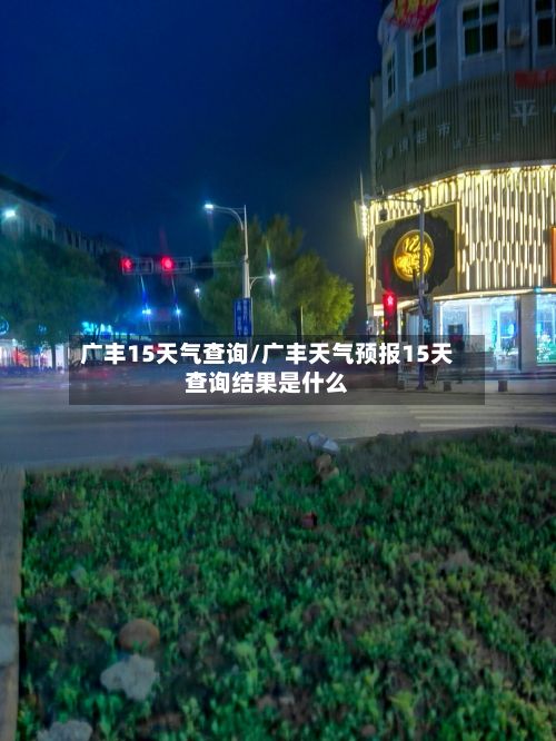 广丰15天气查询/广丰天气预报15天查询结果是什么