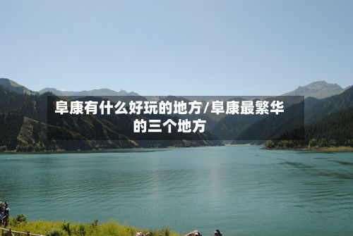 阜康有什么好玩的地方/阜康最繁华的三个地方