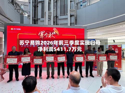 苏宁易购2026年前三季度实现归母净利润5411.7万元-第2张图片