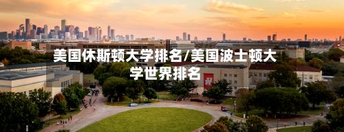 美国休斯顿大学排名/美国波士顿大学世界排名