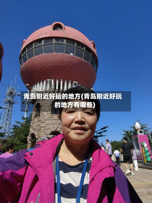 青岛附近好玩的地方(青岛附近好玩的地方有哪些)