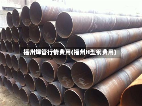 福州焊管行情费用(福州H型钢费用)-第2张图片