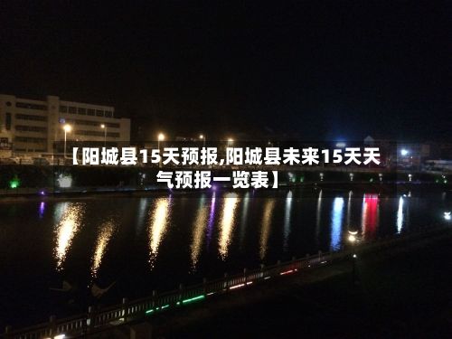 【阳城县15天预报,阳城县未来15天天气预报一览表】