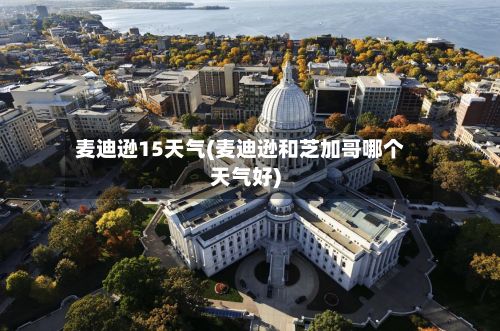 麦迪逊15天气(麦迪逊和芝加哥哪个天气好)