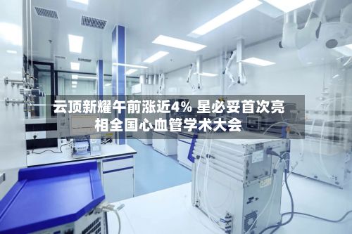云顶新耀午前涨近4% 星必妥首次亮相全国心血管学术大会-第2张图片