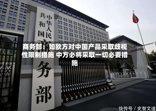商务部:如欧方对中国产品采取歧视性限制措施 中方必将采取一切必要措施-第3张图片