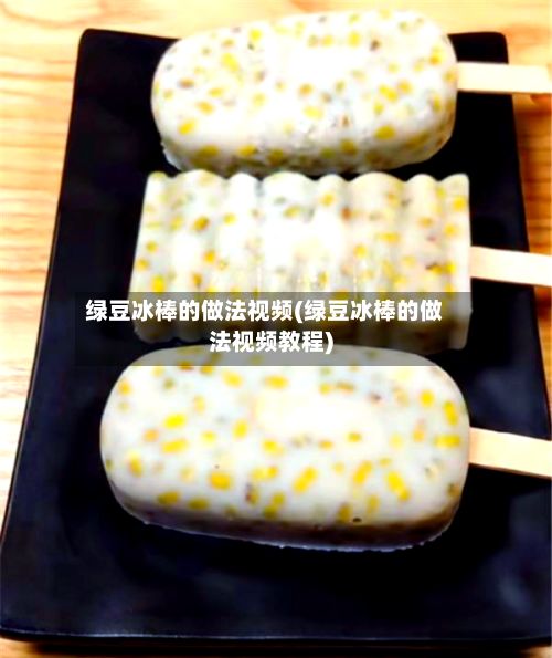 绿豆冰棒的做法视频(绿豆冰棒的做法视频教程)-第2张图片