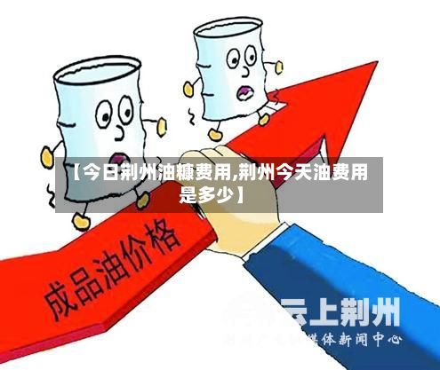 【今日荆州油糠费用,荆州今天油费用是多少】