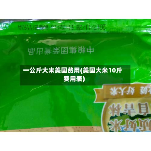 一公斤大米美国费用(美国大米10斤费用表)-第2张图片