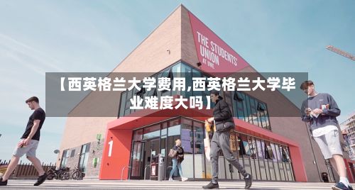 【西英格兰大学费用,西英格兰大学毕业难度大吗】-第2张图片