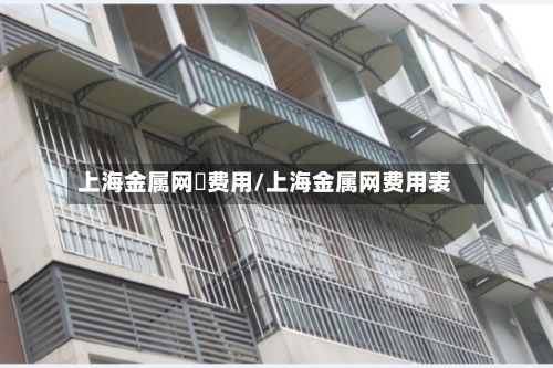 上海金属网鍗费用/上海金属网费用表