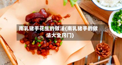 南乳猪手花生的做法(南乳猪手的做法大全窍门)-第3张图片