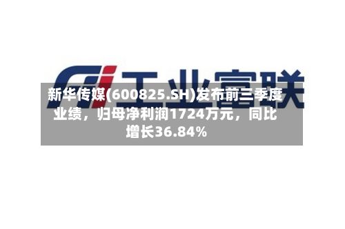 新华传媒(600825.SH)发布前三季度业绩	，归母净利润1724万元，同比增长36.84%-第2张图片