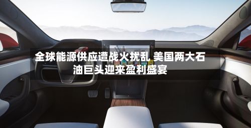 全球能源供应遭战火扰乱 美国两大石油巨头迎来盈利盛宴-第2张图片